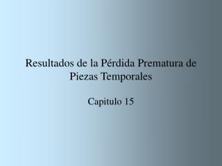 Resultados de la Pérdida Prematura de Piezas Temporales