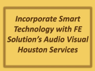 Incorporate Smart Technology with FE Solution’s Audio Visual Houston Services