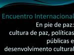 Encuentro Internacional En pie de paz: cultura de paz, pol ticas p blicas e desenvolvimento cultural