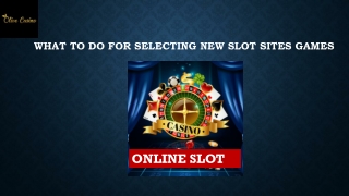 What to do for selecting new slot sites games