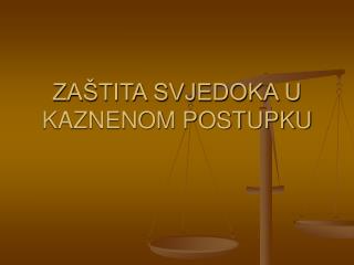 ZAŠTITA SVJEDOKA U KAZNENOM POSTUPKU