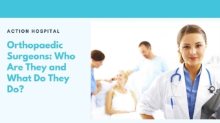 Orthopaedic Surgeons_ Who Are They and What Do They Do - Action Hospital