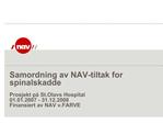 Samordning av NAV-tiltak for spinalskadde Prosjekt p St.Olavs Hospital 01.01.2007 - 31.12.2008 Finansiert av NAV v.FAR