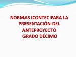 NORMAS ICONTEC PARA LA PRESENTACI N DEL ANTEPROYECTO GRADO D CIMO
