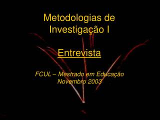 Metodologias de Investigação I Entrevista FCUL – Mestrado em Educação Novembro 2003