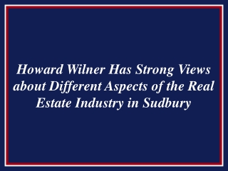 Howard Wilner Has Strong Views about Different Aspects of the Real Estate Industry in Sudbury