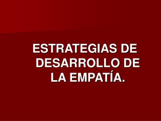 ESTRATEGIAS DE DESARROLLO DE LA EMPATÍA.