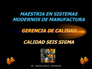 MAESTRIA EN SISTEMAS MODERNOS DE MANUFACTURA GERENCIA DE CALIDAD CALIDAD SEIS SIGMA