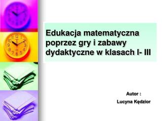 Edukacja matematyczna poprzez gry i zabawy dydaktyczne w klasach I- III