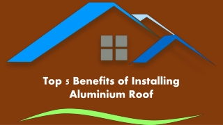 Top 5 Benefits of Installing Aluminium Roof