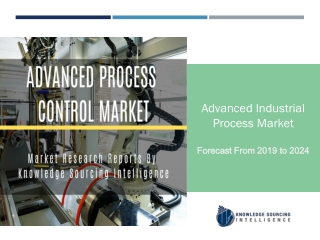 Advanced Industrial Process Market growing at close to10% between 2018 to 2024
