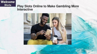Play Slots Online to Make Gambling More Interactive
