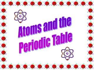 Atoms and the Periodic Table