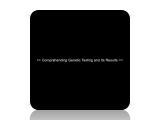 Comprehending Genetic Testing and Its Results