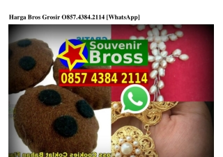 Harga Bros Grosir 0857•4384•2114[wa]