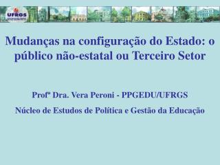 Mudanças na configuração do Estado: o público não-estatal ou Terceiro Setor Profª Dra. Vera Peroni - PPGEDU/UFRGS
