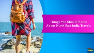 Things You Should Know about North East India Travels