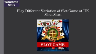 Play Different Variation of Slot Game at UK Slots Sites