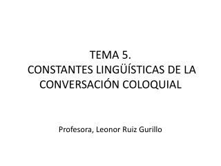 TEMA 5. CONSTANTES LINGÜÍSTICAS DE LA CONVERSACIÓN COLOQUIAL