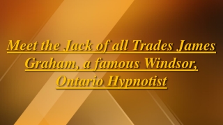 Meet the Jack of all Trades James Graham, a famous Windsor, Ontario Hypnotist