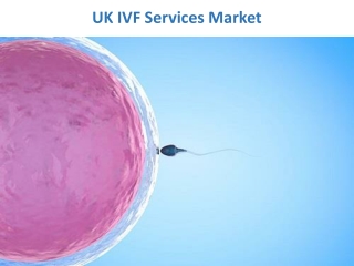 UK IVF Services Market to Grow at an Impressive Rate during the Period