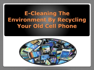 E-Cleaning the Environment by Recycling Your Old Cell Phone