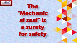 he "Mechanical seal" is a surety for safety