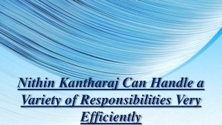 Nithin Kantharaj Can Handle a Variety of Responsibilities Very Efficiently