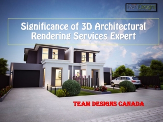 Significance of 3D Architectural Rendering Services Provider - Team Designs Canada