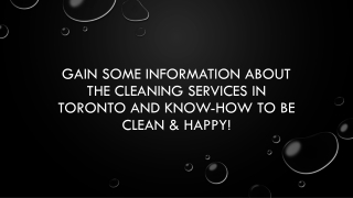 Gain some information about the cleaning services in Toronto and know-how to be Clean & happy!