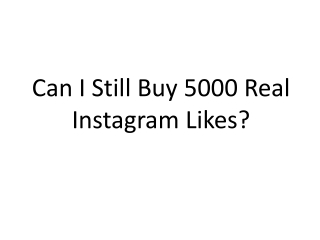 Can I Still Buy 5000 Real Instagram Likes?