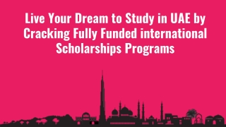 Live Your Dream to Study in UAE by Cracking Fully Funded international Scholarships Programs