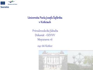 Univerzita Pavla Jozefa Šafárika v Košiciach Prírodovedecká fakulta Dekanát - OZVVV Moyzesova 16 041 66 Košice