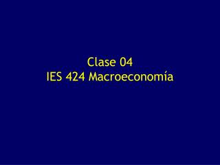 Clase 04 IES 424 Macroeconomía