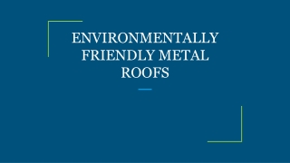 ENVIRONMENTALLY FRIENDLY METAL ROOFS