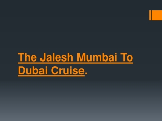 The Jalesh Mumbai To Dubai Cruise.