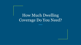 How Much Dwelling Coverage Do You Need?