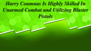Harry Coumnas Is Highly Skilled In Unarmed Combat and Utilizing Blaster Pistols