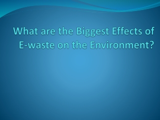 What are the Biggest Effects of E-waste on the Environment?