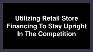 Utilizing Retail Store Financing To Stay Upright In The Competition