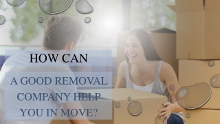 Check how a Good Removal Company can help You In Moving.