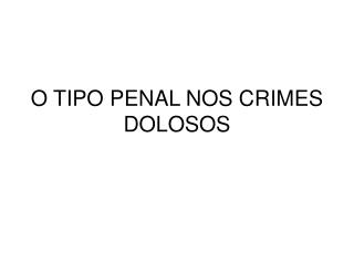 O TIPO PENAL NOS CRIMES DOLOSOS