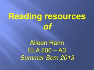 Reading resources  of  Aileen Hann ELA 200 – A3 Summer Sem 2013