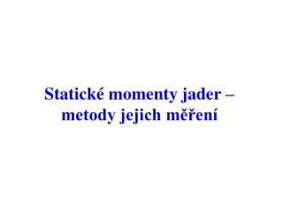 Statické momenty jader –  metody jejich měření