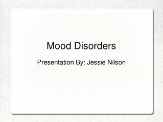 Mood Disorders Presentation By: Jessie Nilson