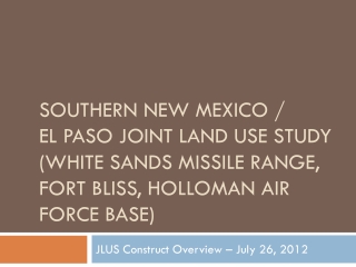 JLUS Construct Overview – July 26, 2012