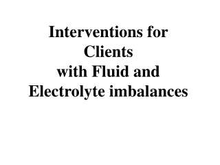 Interventions for Clients  with Fluid and Electrolyte imbalances