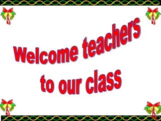 Welcome teachers  to our class