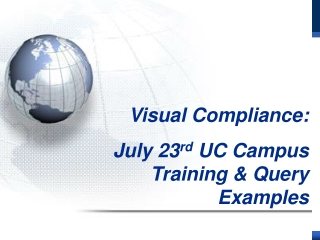 Visual Compliance:         July 23 rd  UC Campus Training &amp; Query Examples