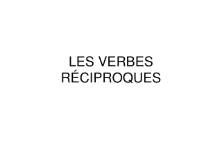 LES VERBES RÉCIPROQUES